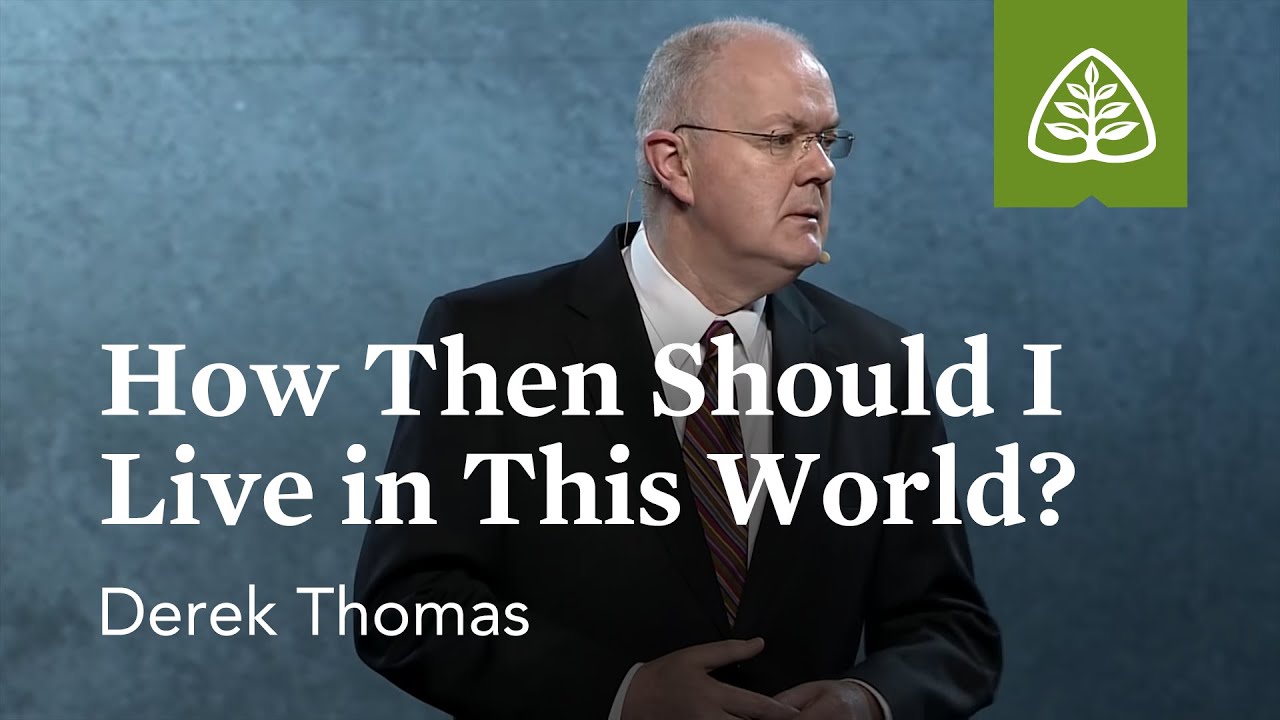 Derek Thomas: How Then Should I Live in This World?