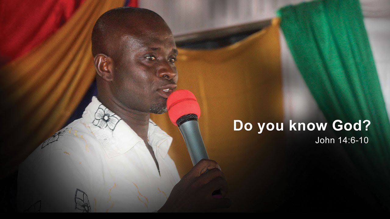 Preaching by Elder Essel: Do you know God? (John 14:6-10)
