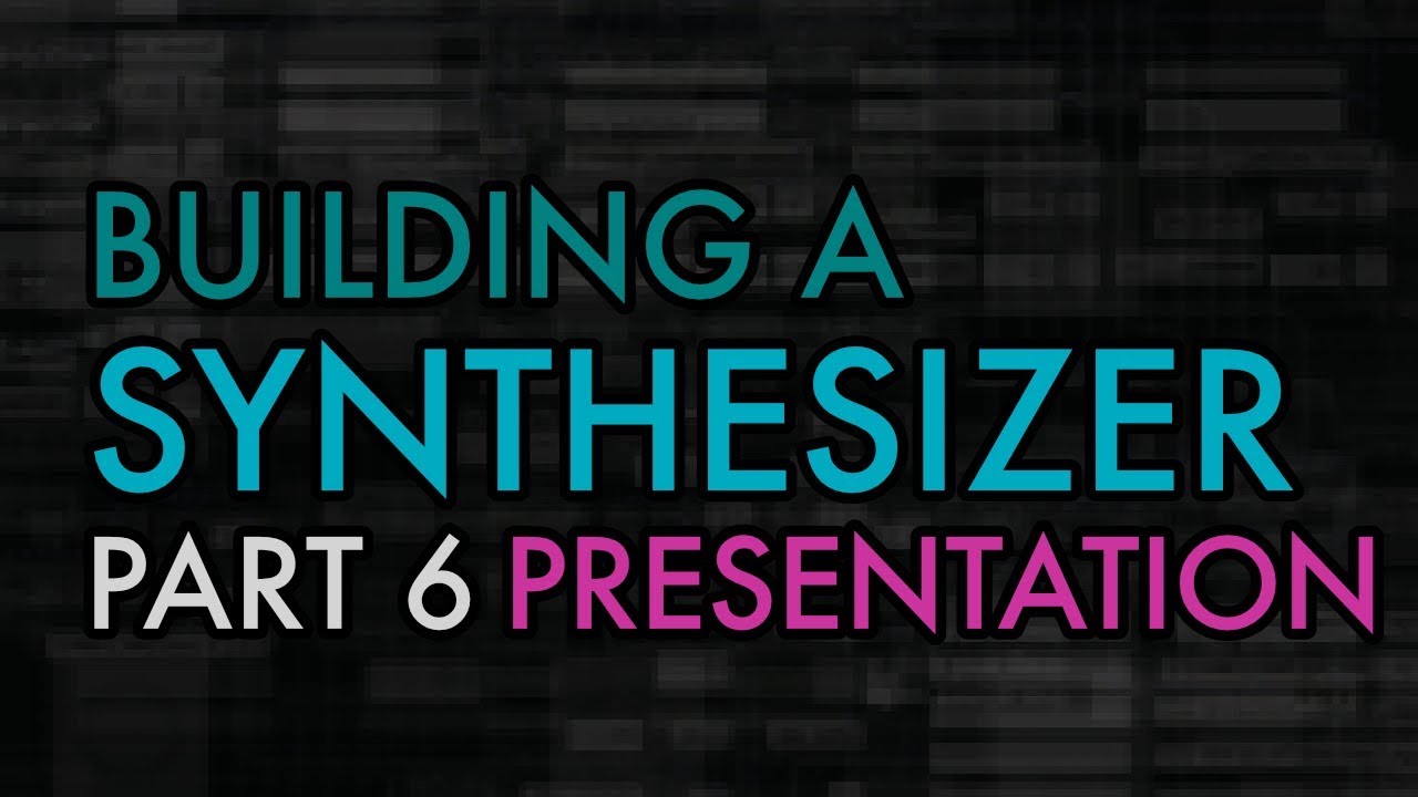 Building a Synthesizer, part 6: Presentation