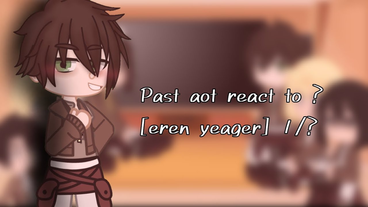 Past aot react to ?[1/?]Eren Yeager(shorter than Levi🧍‍♀️)