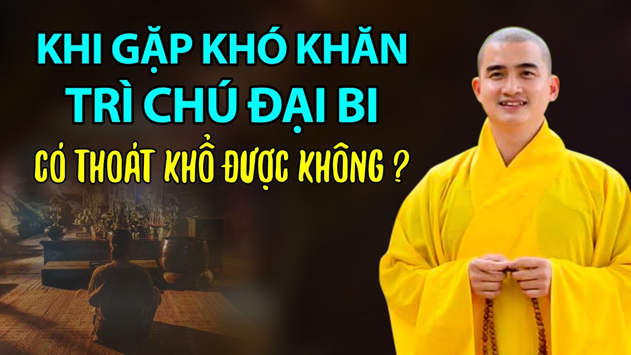 Khi gặp khó khăn TRÌ CHÚ ĐẠI BI có thoát khổ được không ?  Thầy Minh Thiền (quá tuyệt vời)