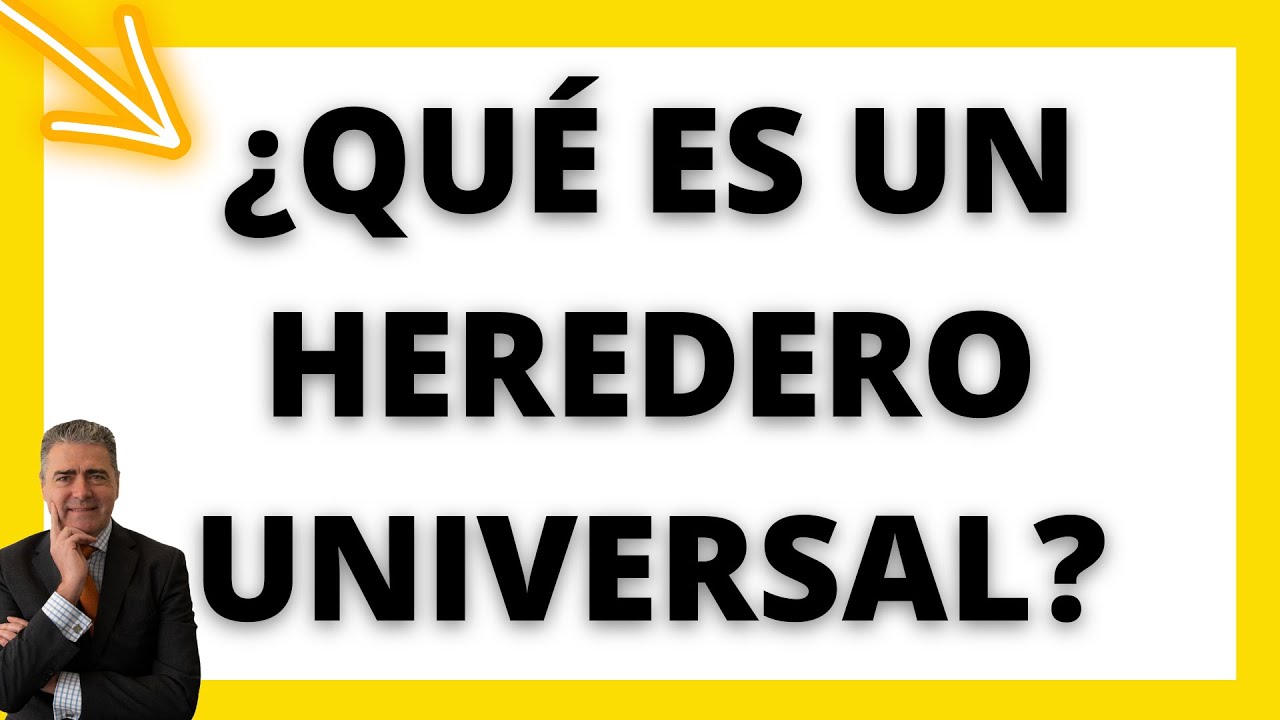 &iquest;QU&Eacute; ES UN HEREDERO UNIVERSAL?