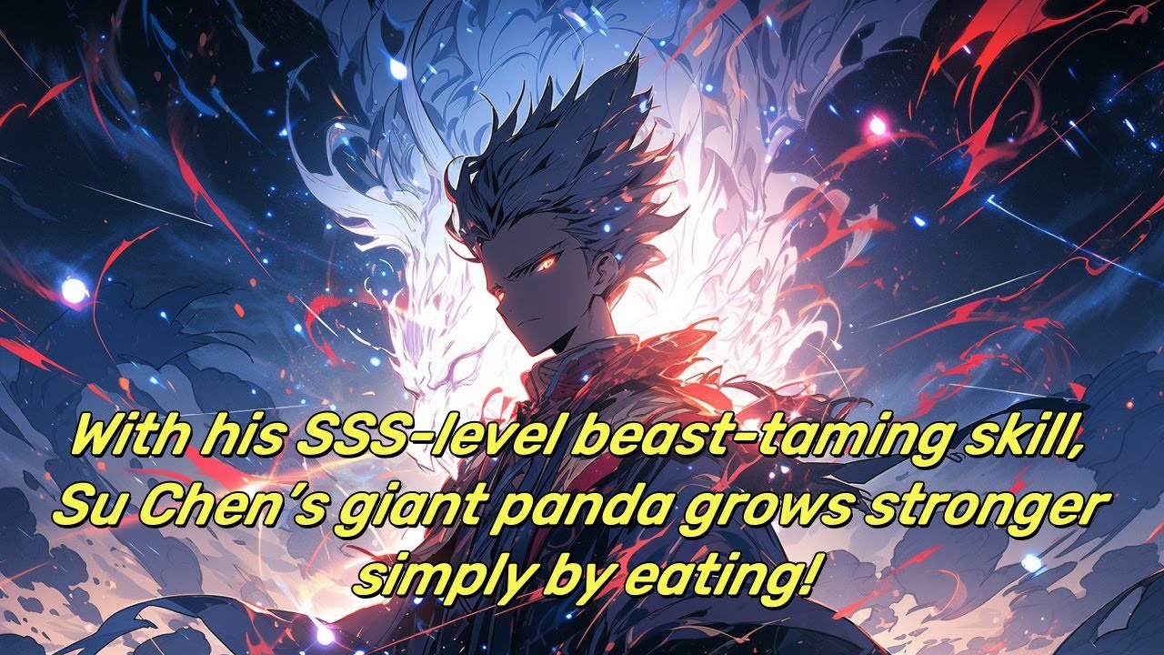 With his SSS-level beast-taming skill, Su Chen&rsquo;s giant panda grows stronger simply by eating!