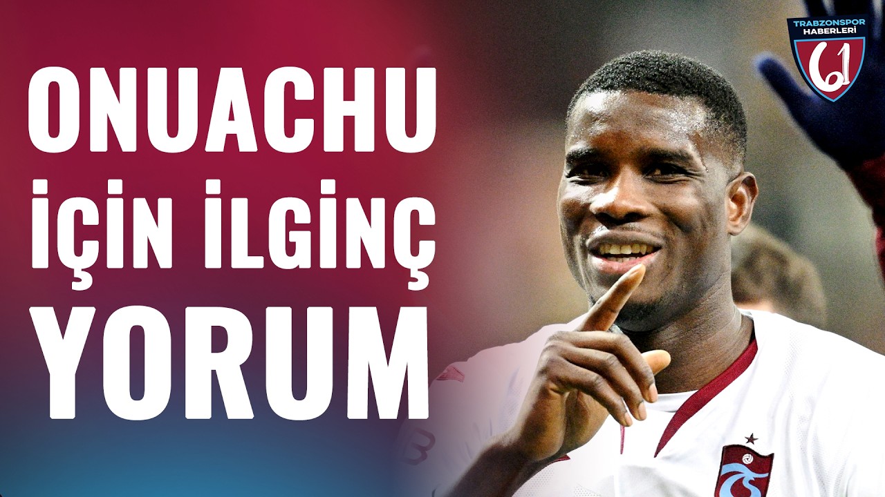 Trabzonspor'da Onuachu Performansı İçin İlginç Yorum: 