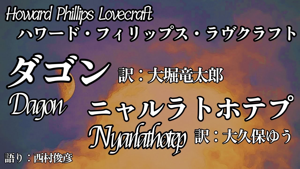 【朗読・後説】ラヴクラフト『ダゴン／ニャルラトホテプ』訳：大堀竜太郎／大久保ゆう　語り：西村俊彦