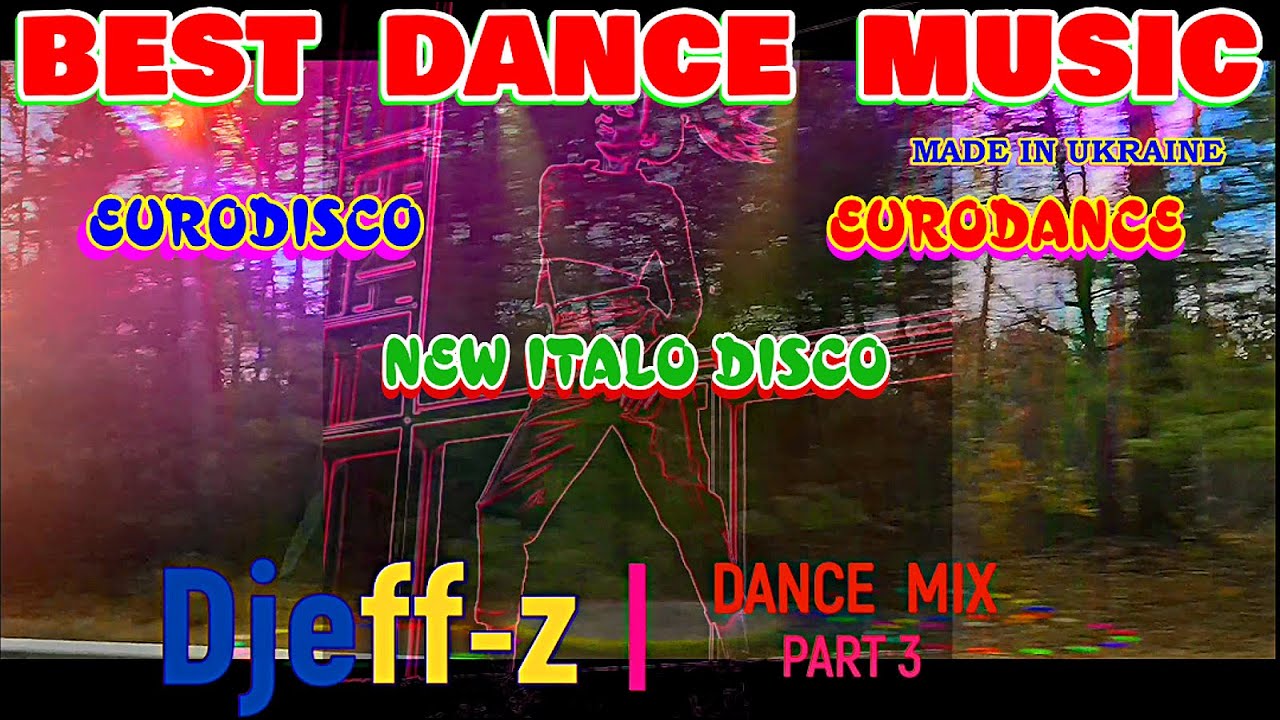 Best Dance Music...  Djeff-z -- DANCE MIX... (Part 3)  Eurodisco/New Italo Disco/Eurodance