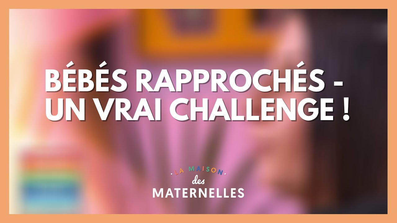Bébés rapprochés : un vrai challenge ! - La Maison des maternelles #LMDM