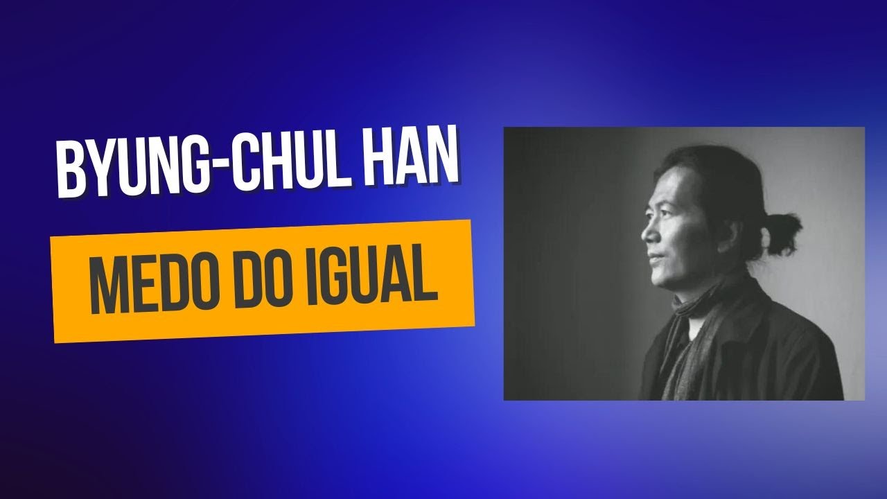Byung Chul Han • Medo do igual