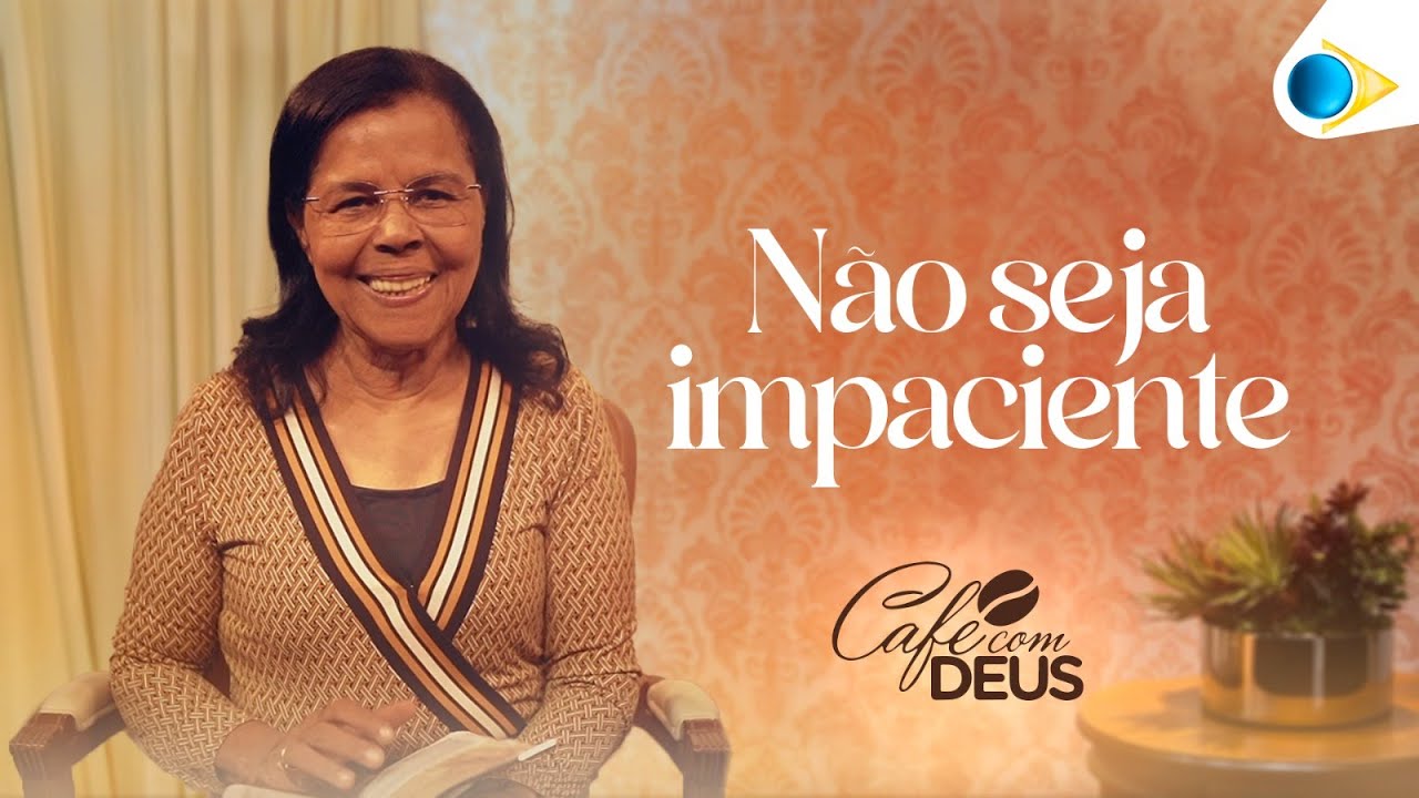 Não seja impaciente | Café com Deus