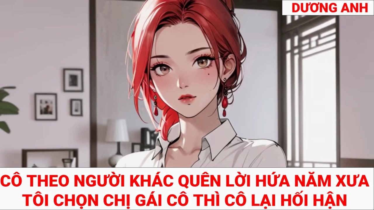 (TRUYỆN NGẮN) CÔ THEO NGƯỜI KHÁC QUÊN LỜI HỨA NĂM XƯA, TÔI CHỌN CHỊ GÁI CÔ THÌ CÔ LẠI HỐI HẬN