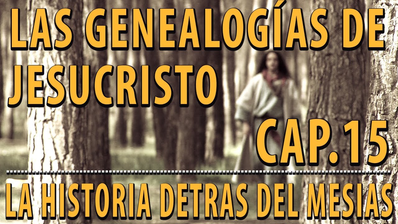 Las Genealogías de Jesucristo CAP 15 La Historia detrás del Mesías