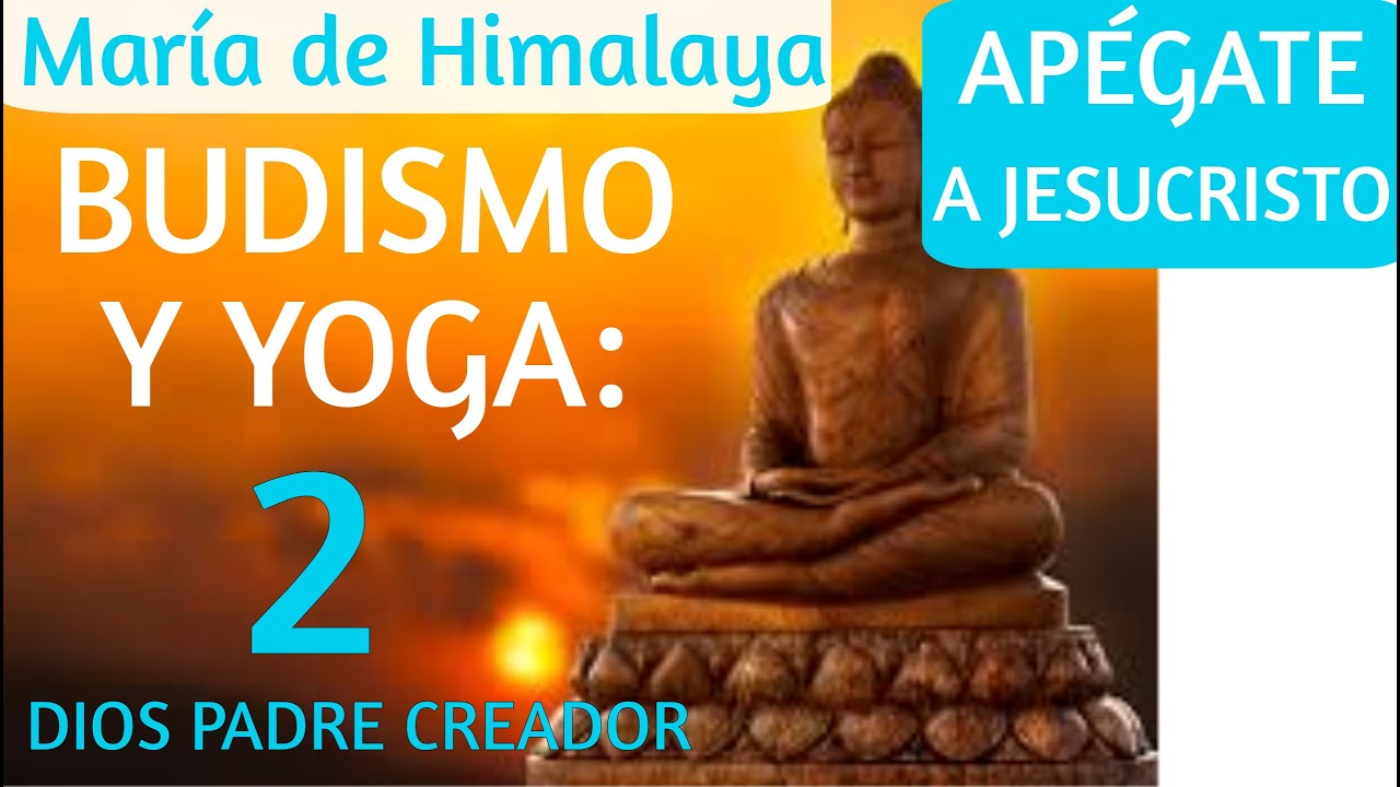 BUDISMO, YOGA Y REENCARNACIÓN Explicados por: María de Himalaya. Capítulo 2