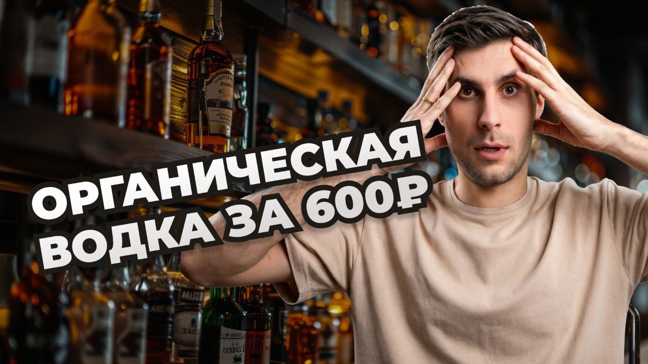 ОРГАНИЧЕСКАЯ ВОДКА ЗА 600 РУБЛЕЙ!
