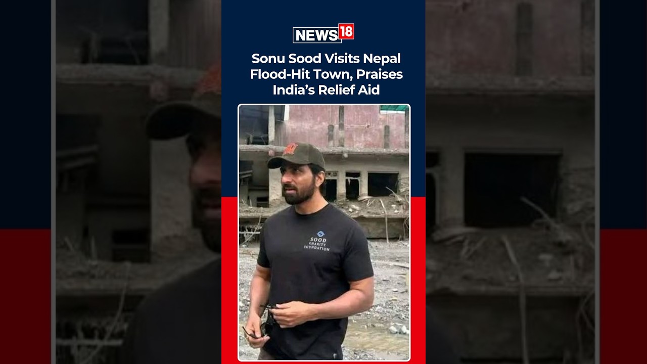 Sonu Sood Sees Nepal Flood Devastation Up Close, Commends India&rsquo;s Help | N18S