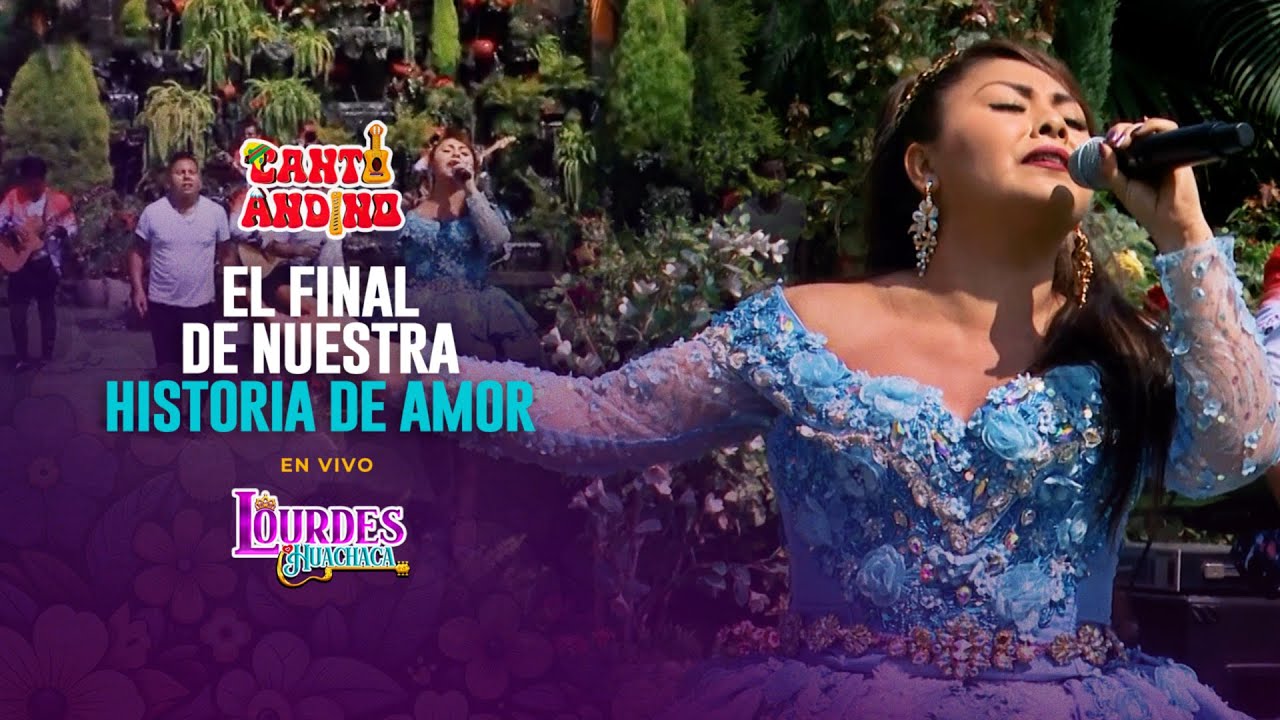 Lourdes Huachaca - El Final De Nuestra Historia De Amor ( En vivo - Canto Andino)
