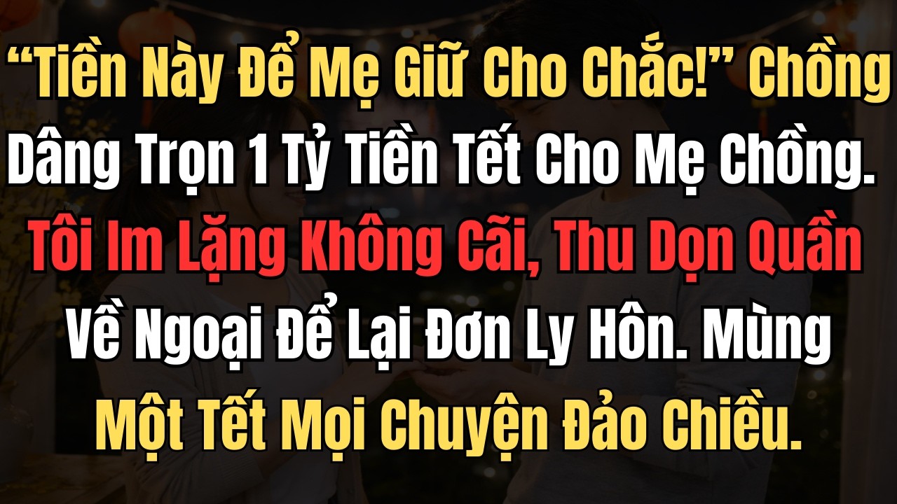 Tiền Này Để Mẹ Giữ Cho Chắc ! Chồng Dâng Trọn 1 Tỷ Tiền Tết Cho Mẹ Chồng. Tôi Im Lặng Không Cãi...