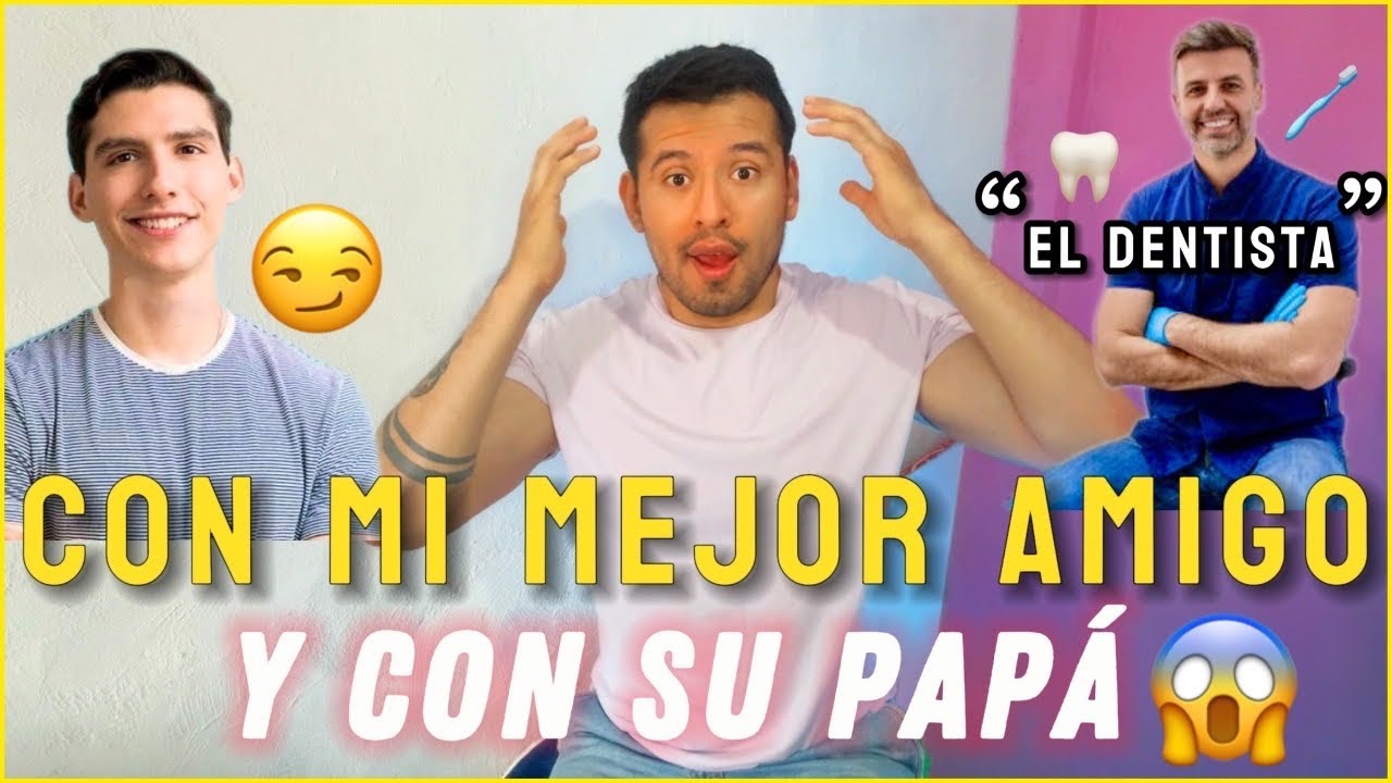 Tuve algo con mi Mejor Amigo y con su papa el Dentista! Historia de un seguidor #cuentametuhistoria