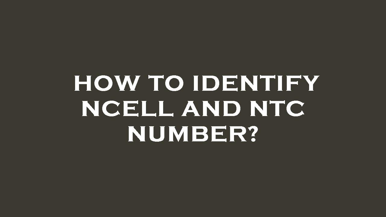 How to identify ncell and ntc number?