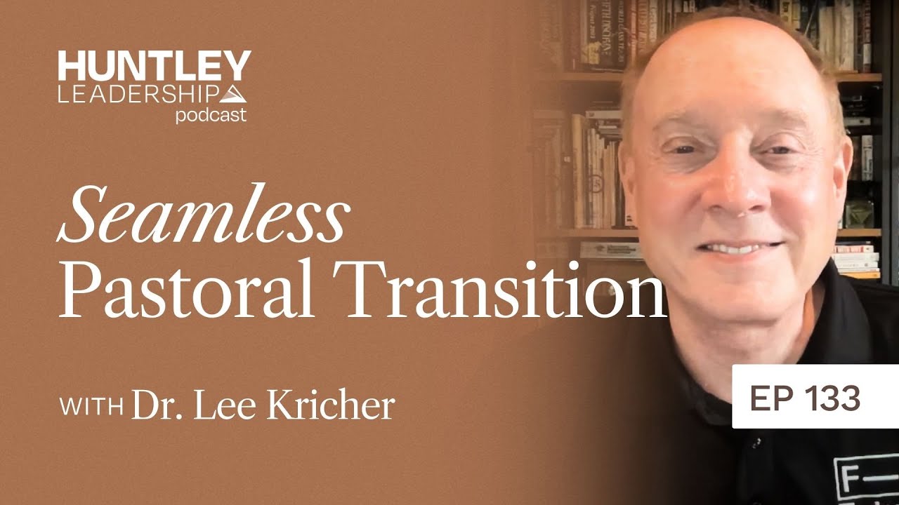 Tips for a Successful Pastoral Transition | Dr. Lee Kricher | Huntley Leadership Podcast #133