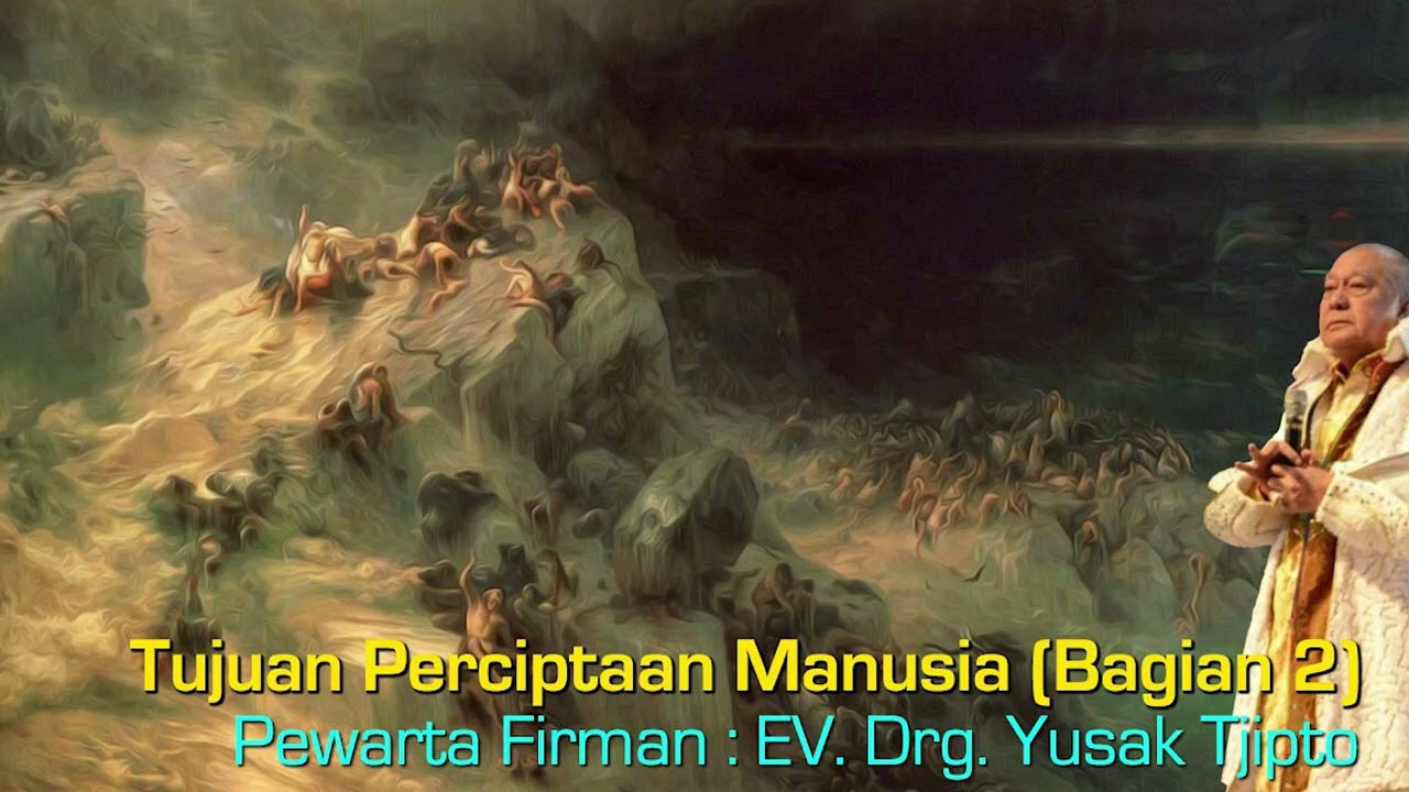 Tujuan Perciptaan Manusia (Bagian 2) - oleh EV. drg. Yusak Tjipto