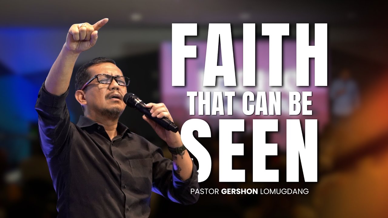 Faith That Can Be Seen | Pastor Gershon Lomugdang