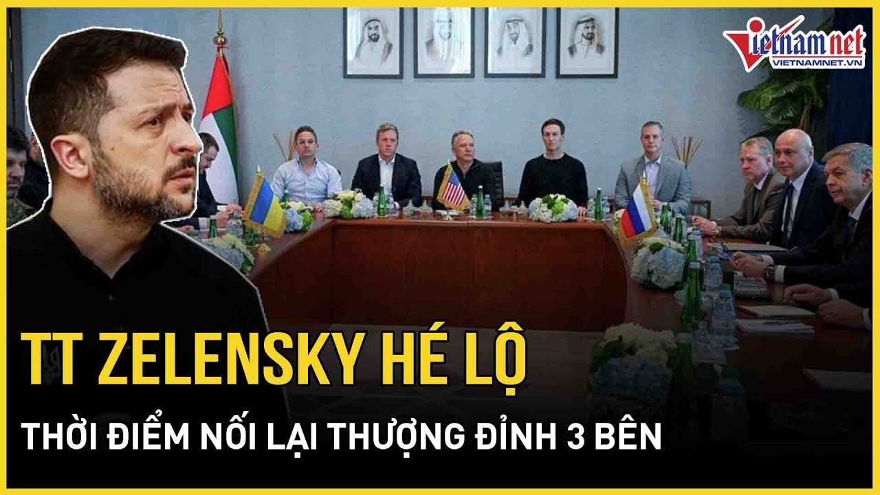 Ông Zelensky hé lộ thời điểm nối lại thượng đỉnh 3 bên, TT Trump ra hạn chót kết thúc xung đột
