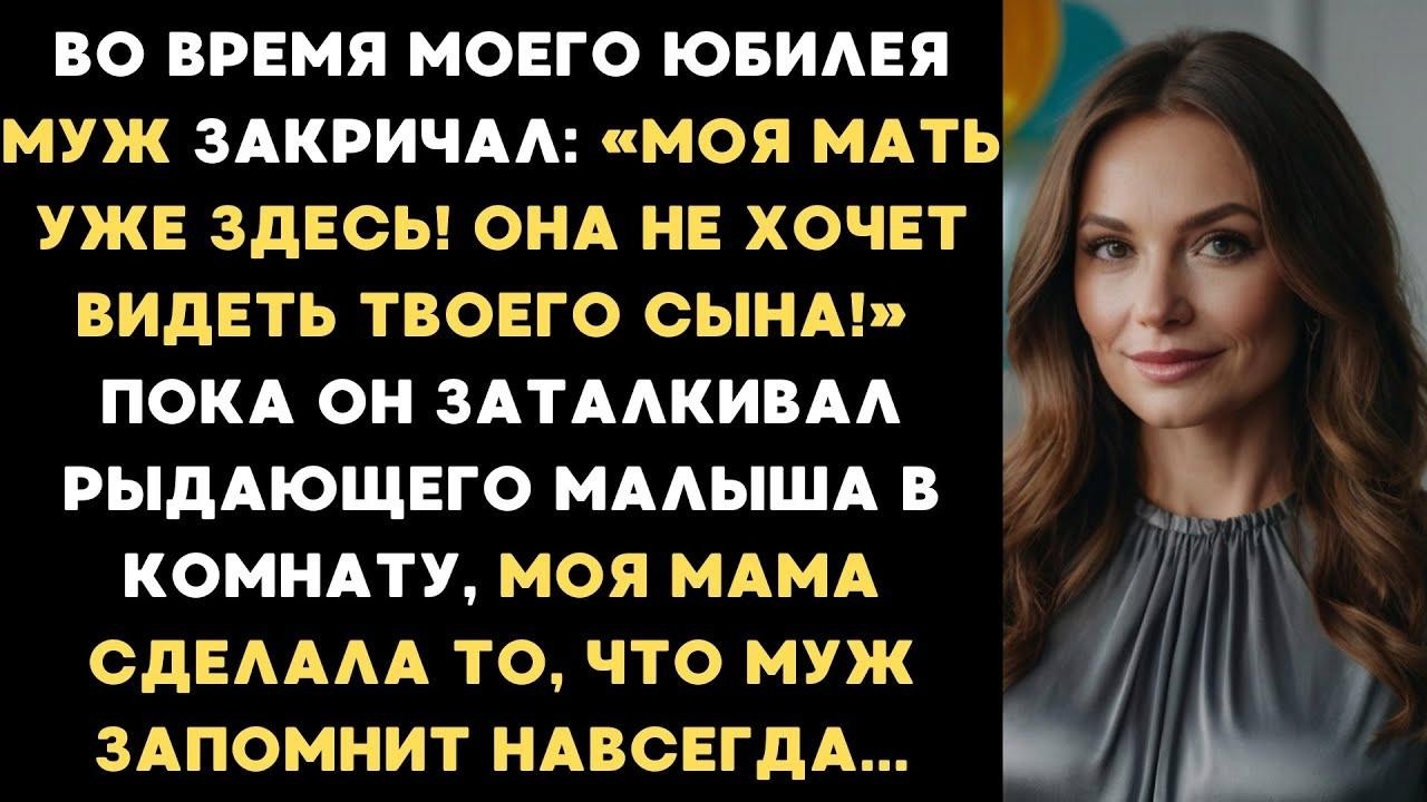 Во время моего юбилея муж закричал   Моя мать уже здесь! Она не хочет видеть твоего сына!