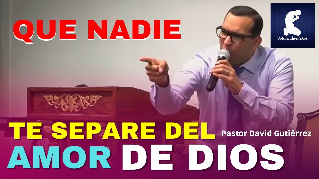 Que Nadie te separe del Amor de Dios - Pastor David Gutiérrez