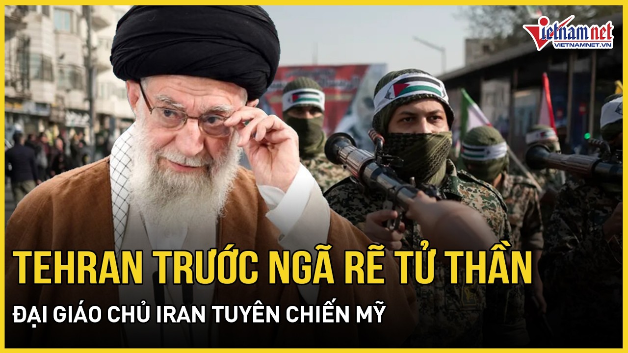 Tehran trước ngã rẽ tử thần: TT Trump đặt hạn chót, Đại giáo chủ Iran tuyên chiến Mỹ?