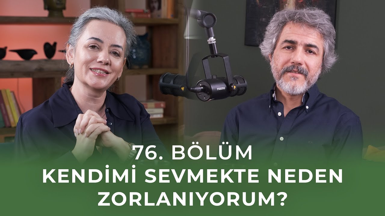 Bölüm 76 l Kendimi Sevmekte Neden Zorlanıyorum?