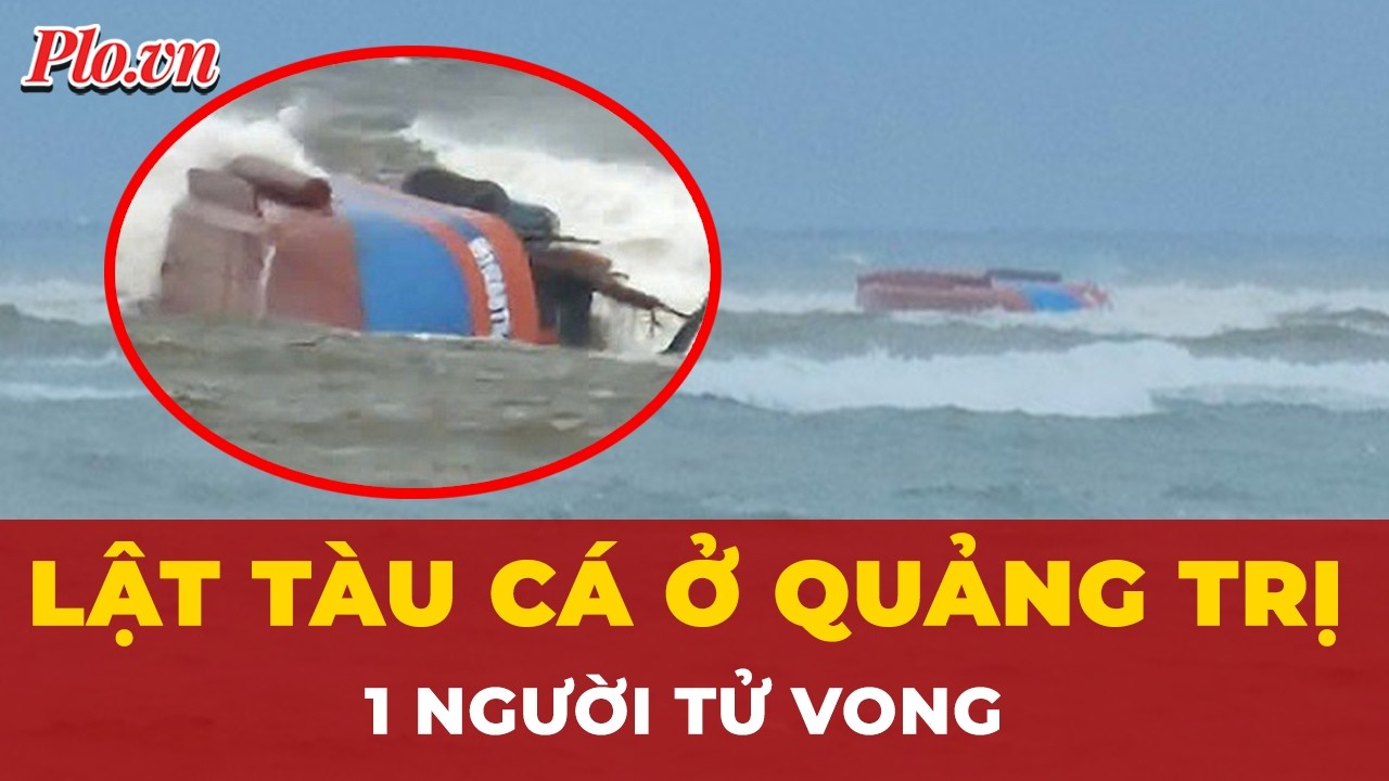 Tàu cá lật úp ở cửa biển Nhật Lệ, 1 người tử vong | Tin nhanh