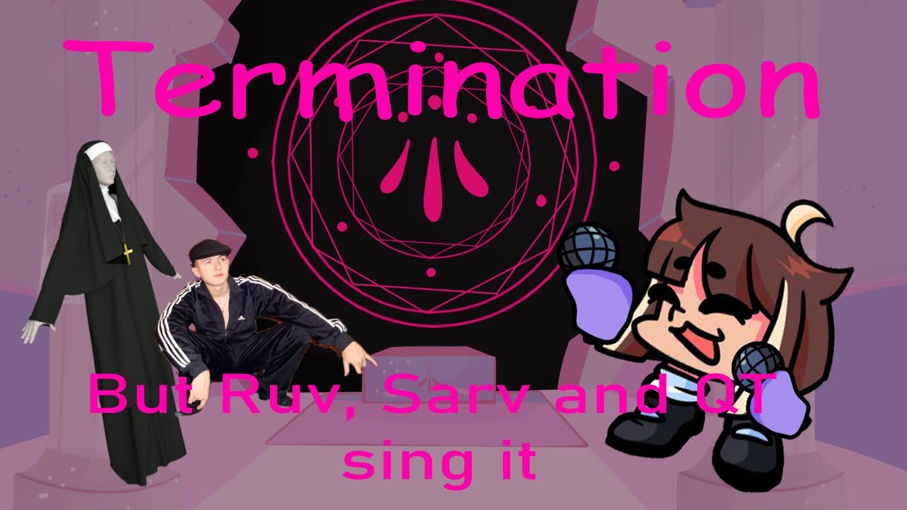 Termination but QT, Sarv and Ruv sing it while bf is just there. || FNF Termination Cover.