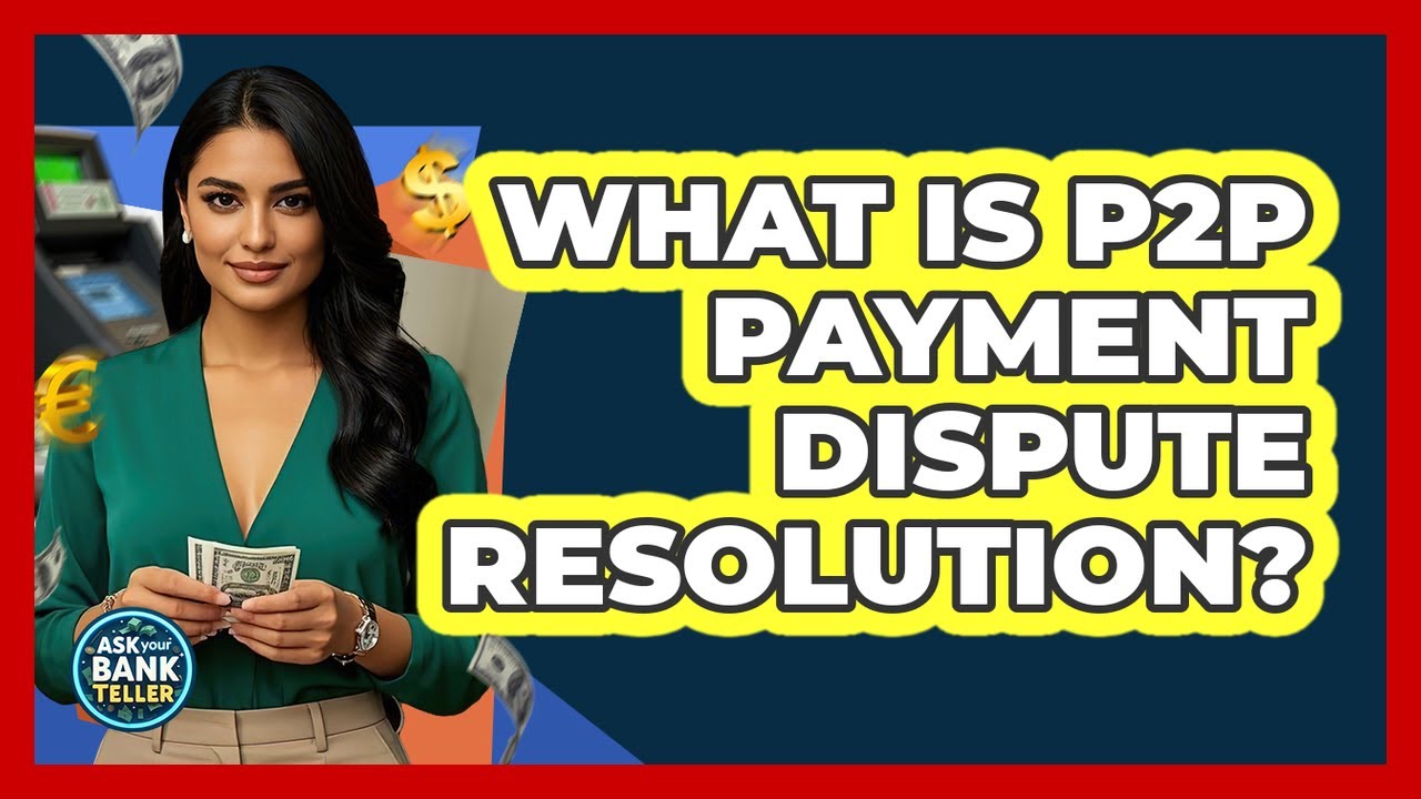 What Is P2P Payment Dispute Resolution? - Ask Your Bank Teller