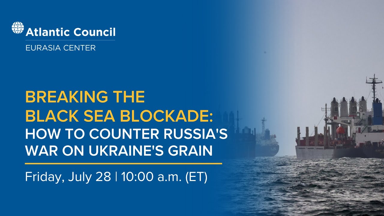 Breaking the Black Sea blockade: How to counter Russia&rsquo;s war on Ukraine grain