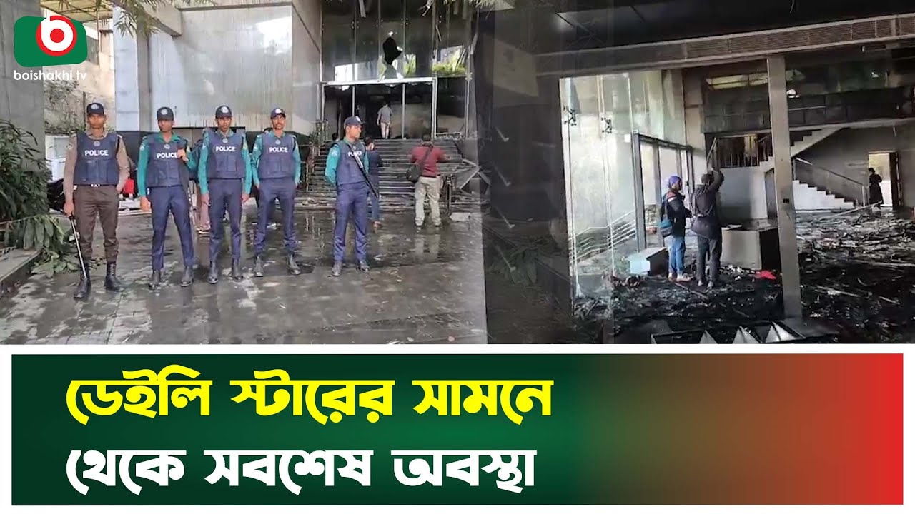 ডেইলি স্টারের সামনে থেকে সবশেষ অবস্থা | Daily Star Vandalism | Boishakhi Tv News
