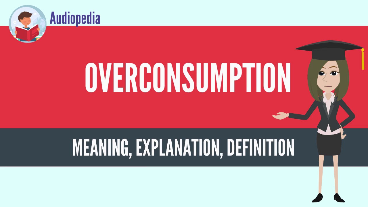 What Is OVERCONSUMPTION? OVERCONSUMPTION Definition & Meaning