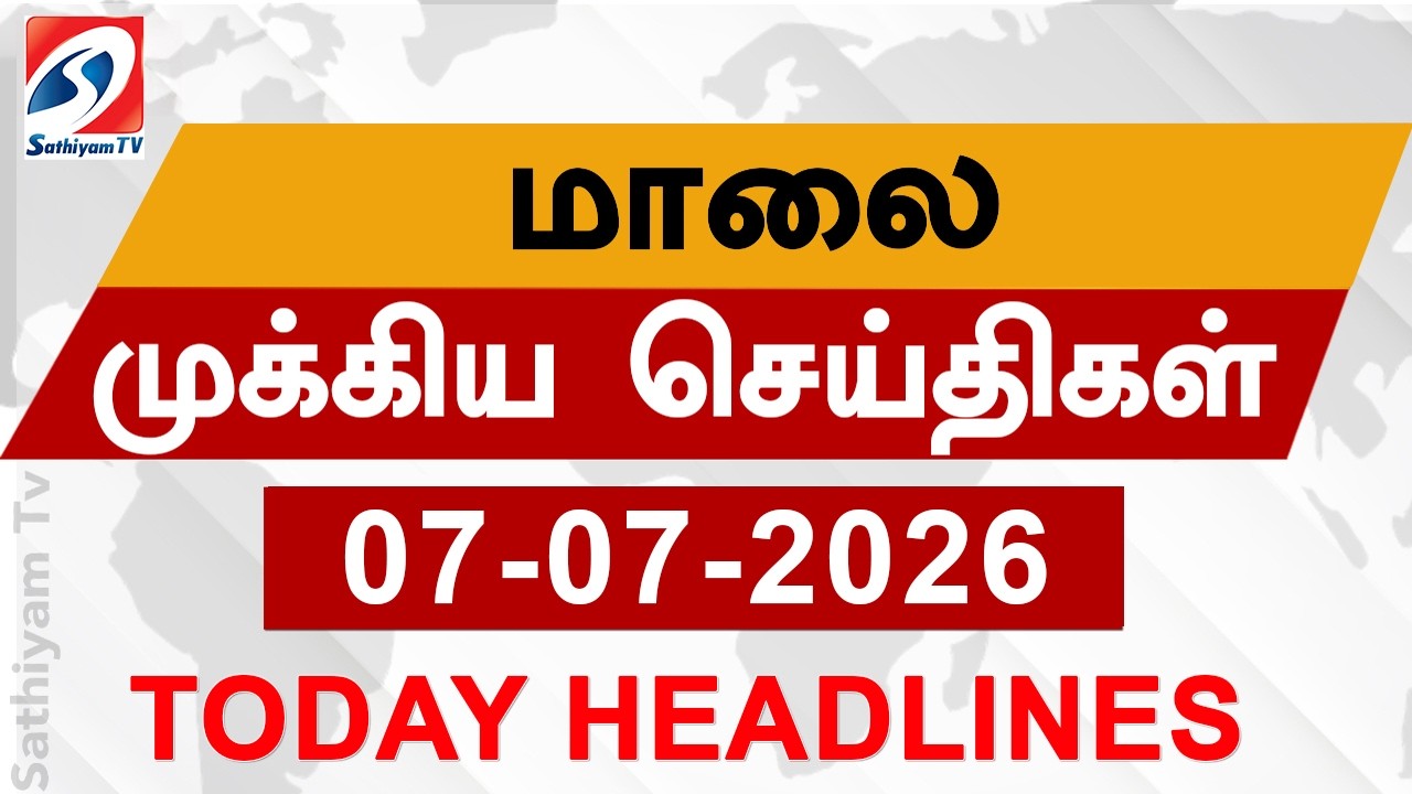 Today Evening Headlines | 07 JUL 2026 | மாலை தலைப்பு செய்திகள்| 6PM Headlines | SathiyamTv Headlines