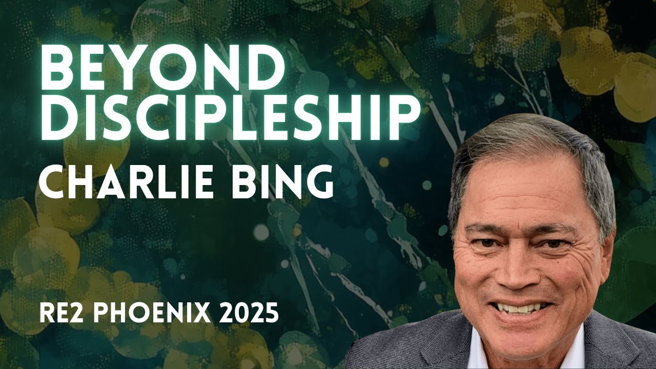 Charlie Bing: Beyond Discipleship - RE2 Phoenix 2025