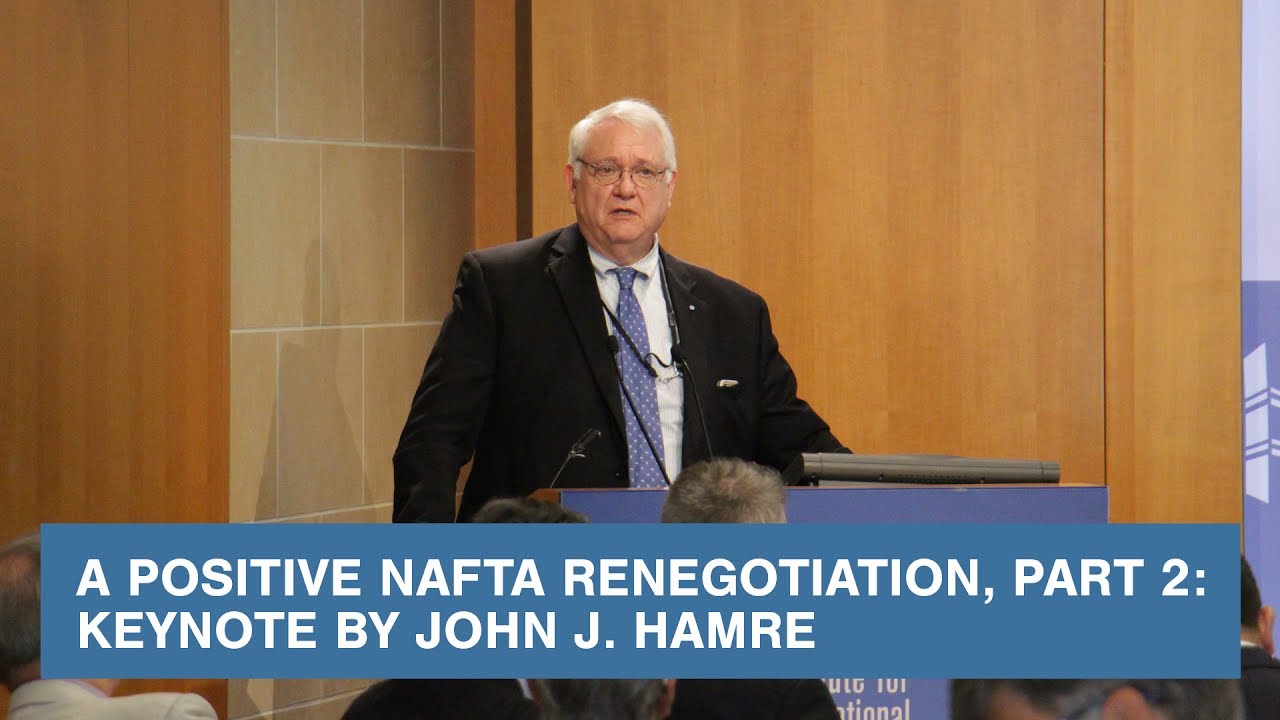 A Positive NAFTA Renegotiation, Part 2: Keynote by John J. Hamre