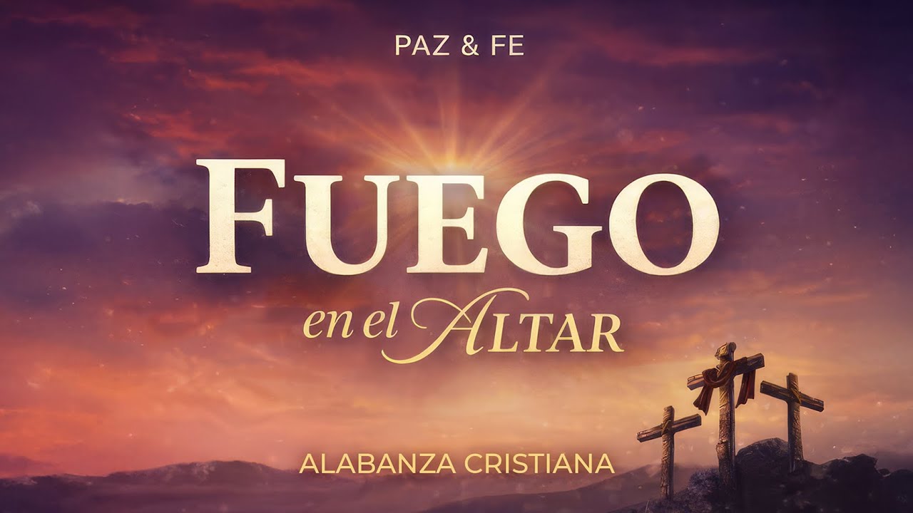 FUEGO EN EL ALTAR 🔥 | Alabanza Cristiana (Paz & Fe)