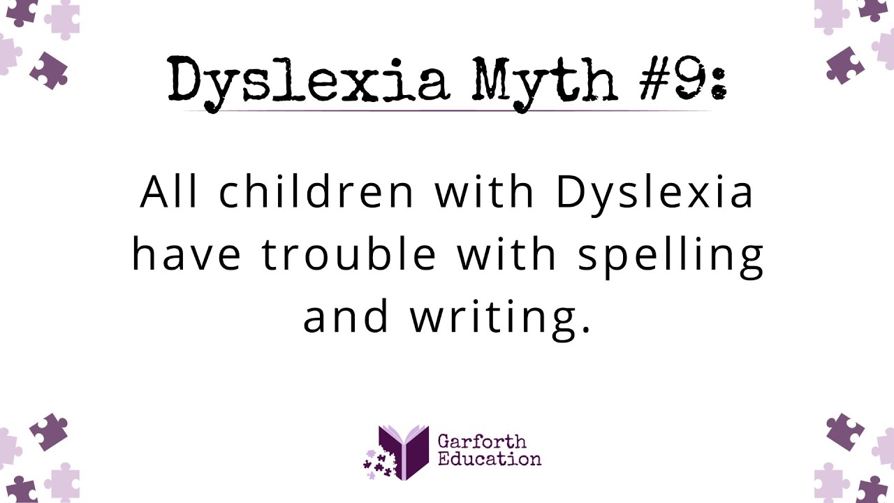 Dyslexia Myth: All children with Dyslexia have trouble with spelling and writing.