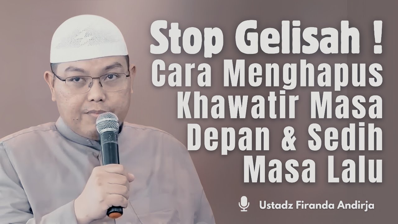 STOP GELISAH! CARA MENGHAPUS KHAWATIR MASA DEPAN & MASA LALU | Ustadz Firanda Andirja 