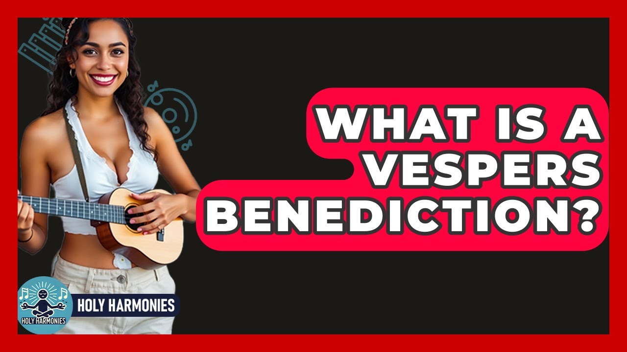 What Is A Vespers Benediction? - Holy Harmonies