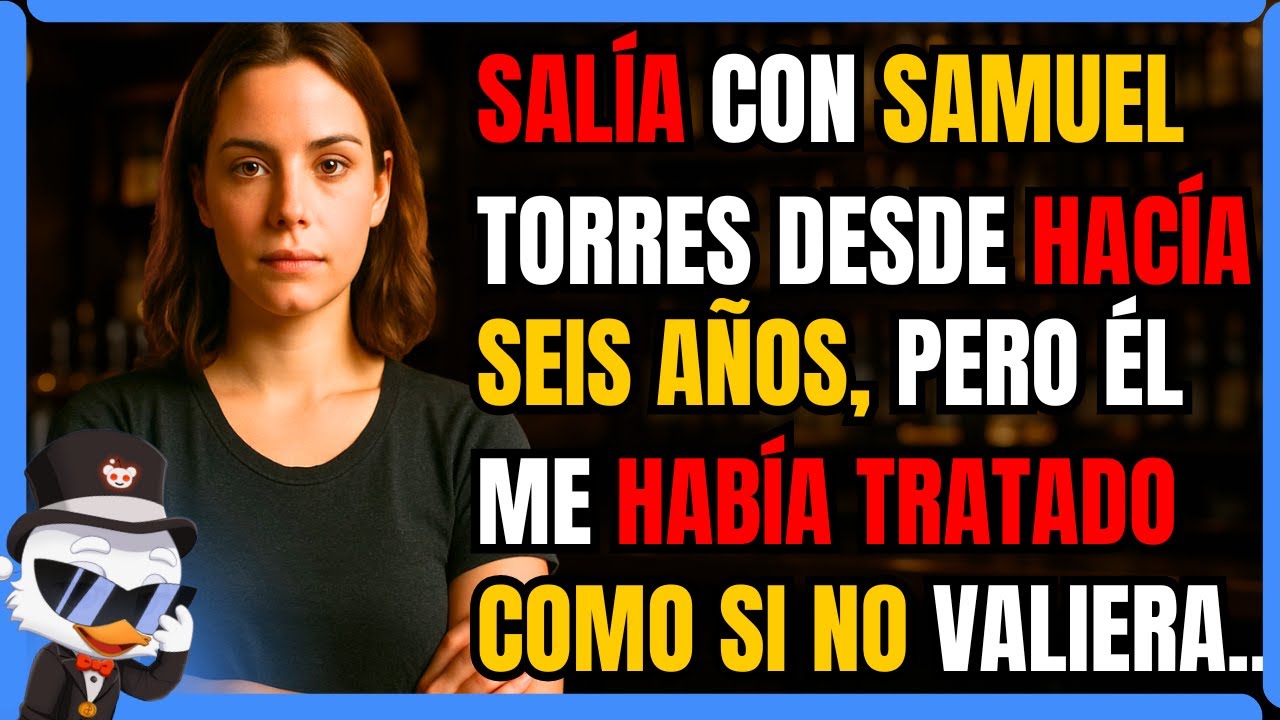 SALÍA CON SAMUEL TORRES DESDE HACÍA SEIS AÑOS, PERO ÉL ME HABÍA TRATADO COMO SI NO VALIERA NADA..