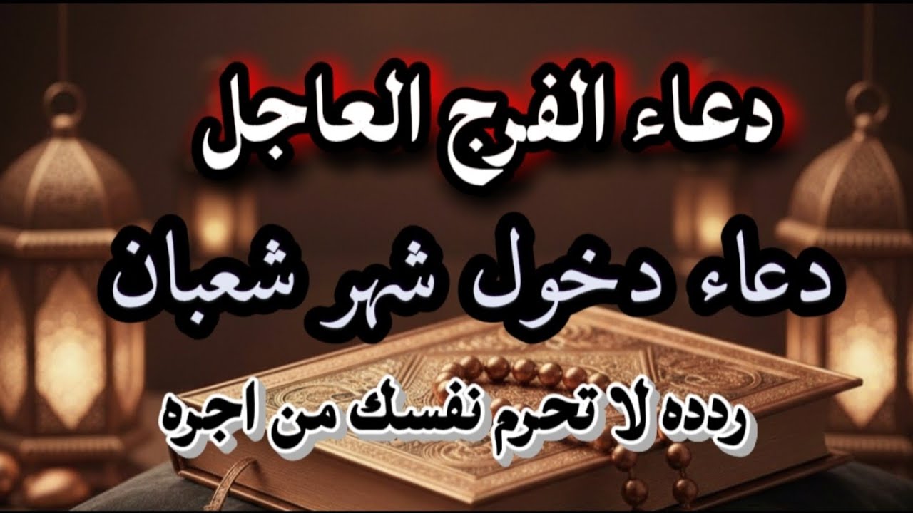دعاء في ثالث يوم من شهر شعبان 2026 دعاء الفرج  رفع البلاء وقضاء الحوائج وجلب الرزق