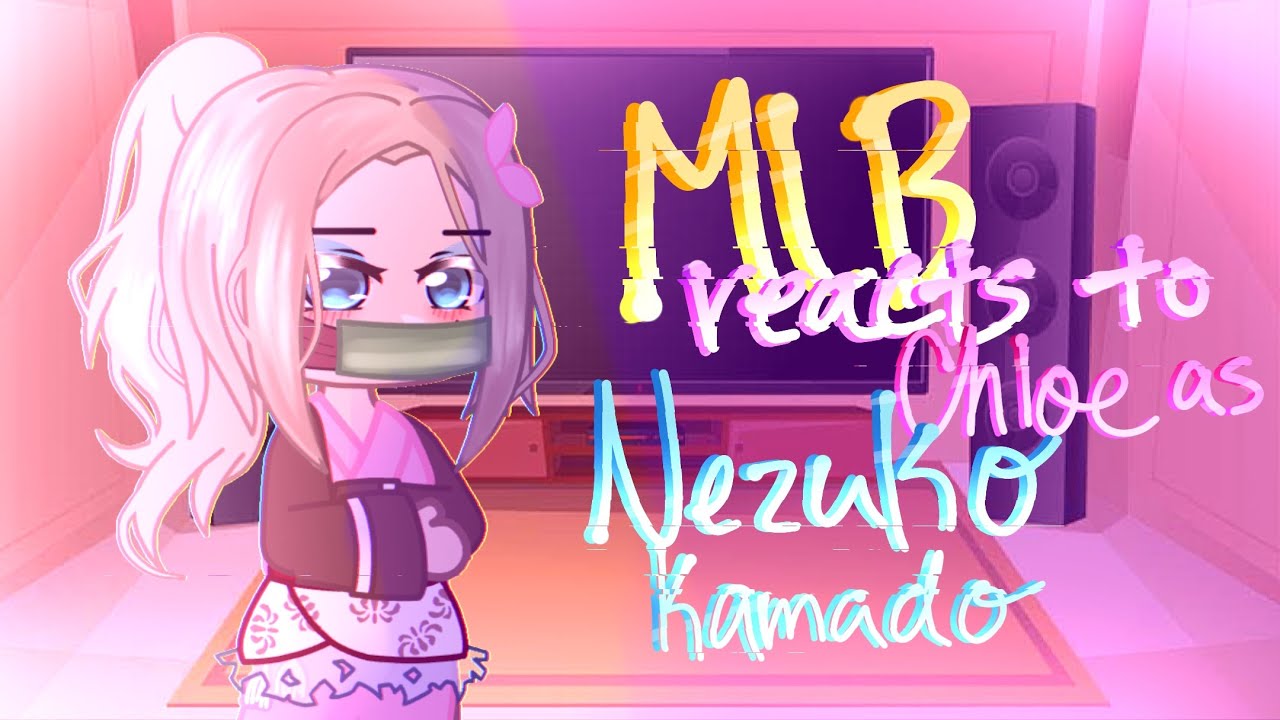 Mlb reacts to Chloe as Nezuko kamado(Kny) Reaction||long||credits in video. ORIGINAL AU!!