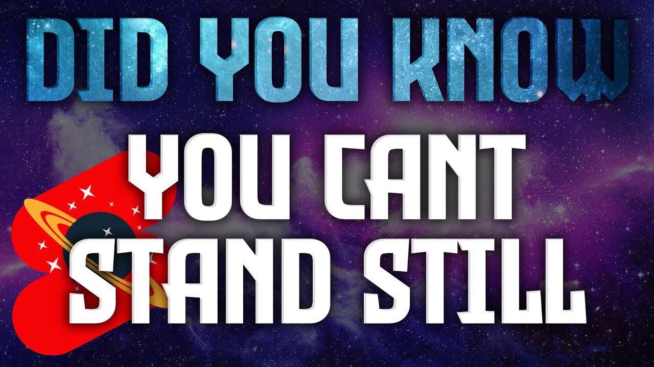 Did You Know You Cant Stand Still? 