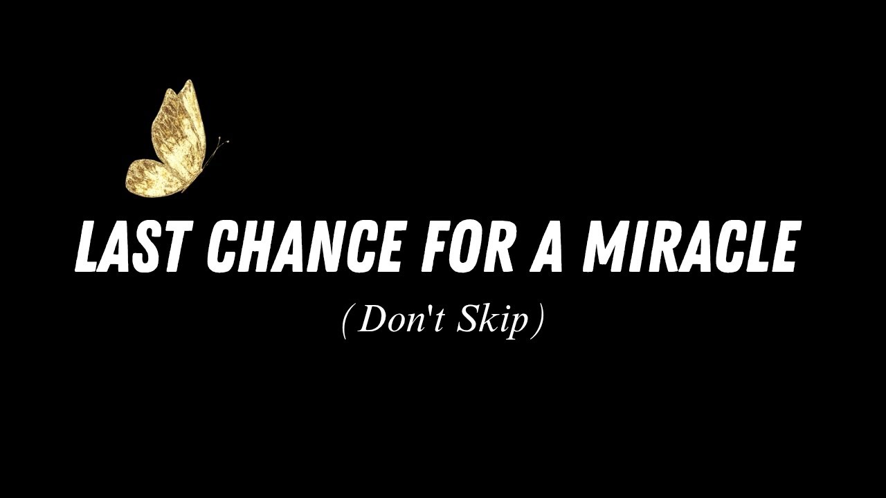 Your Last Chance for a Miracle - Don't Ignore 