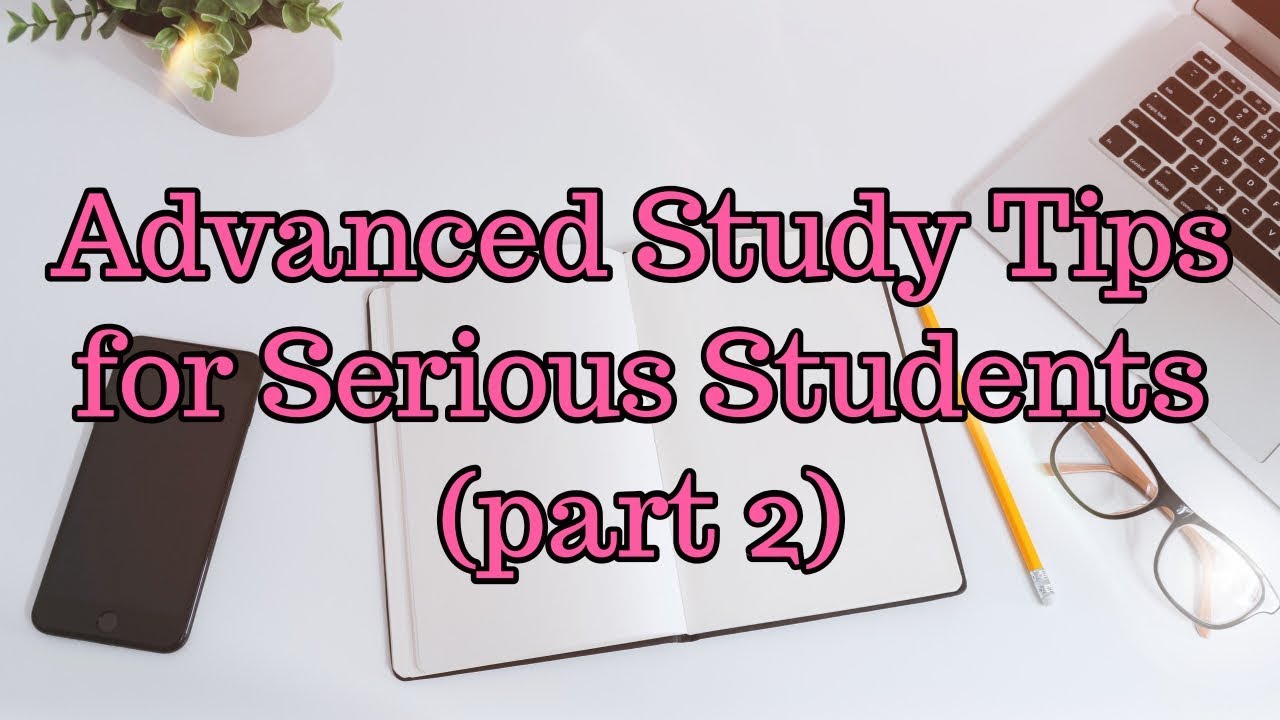 Advanced Study Tips for Serious Students (part 2)