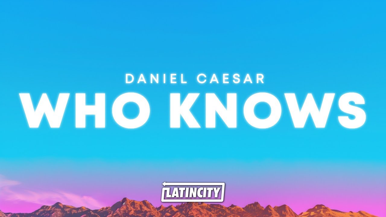 Daniel Caesar – Who Knows (Lyrics)